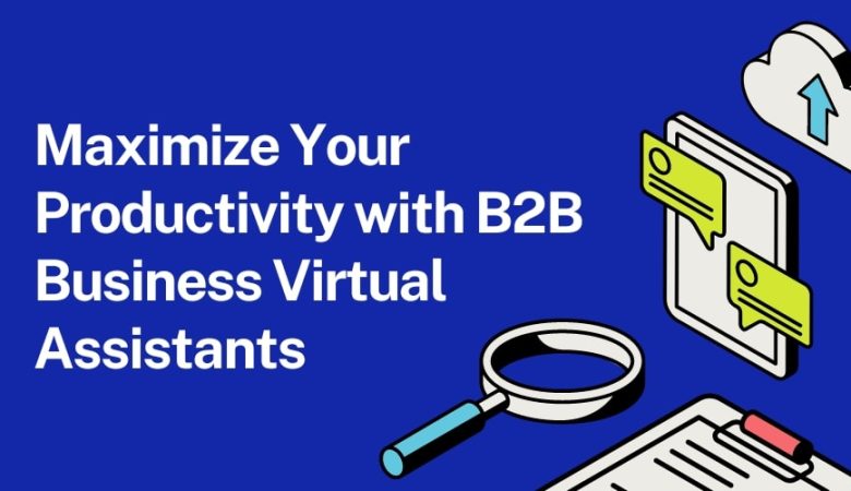 Maximize Your Productivity with B2B Business Virtual Assistants