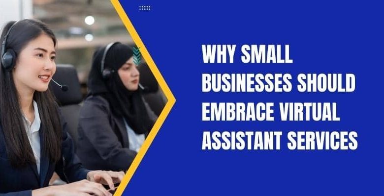 Why Small Businesses Should Embrace Virtual Assistant Services
