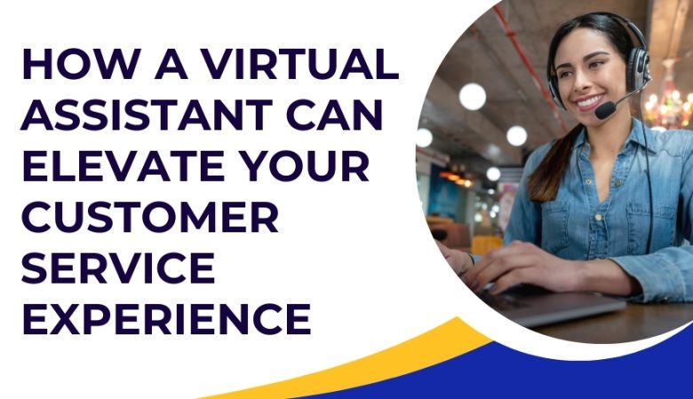 How a Virtual Assistant Can Elevate Your Customer Service Experience