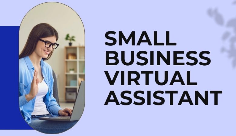 Why Small Businesses Should Consider a Virtual Assistant: Benefits, Challenges, and Best Practices